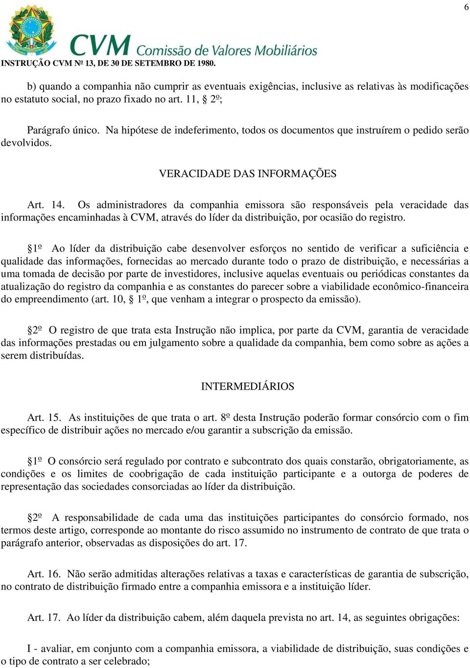 Os administradores da companhia emissora são responsáveis pela veracidade das informações encaminhadas à CVM, através do líder da distribuição, por ocasião do registro.