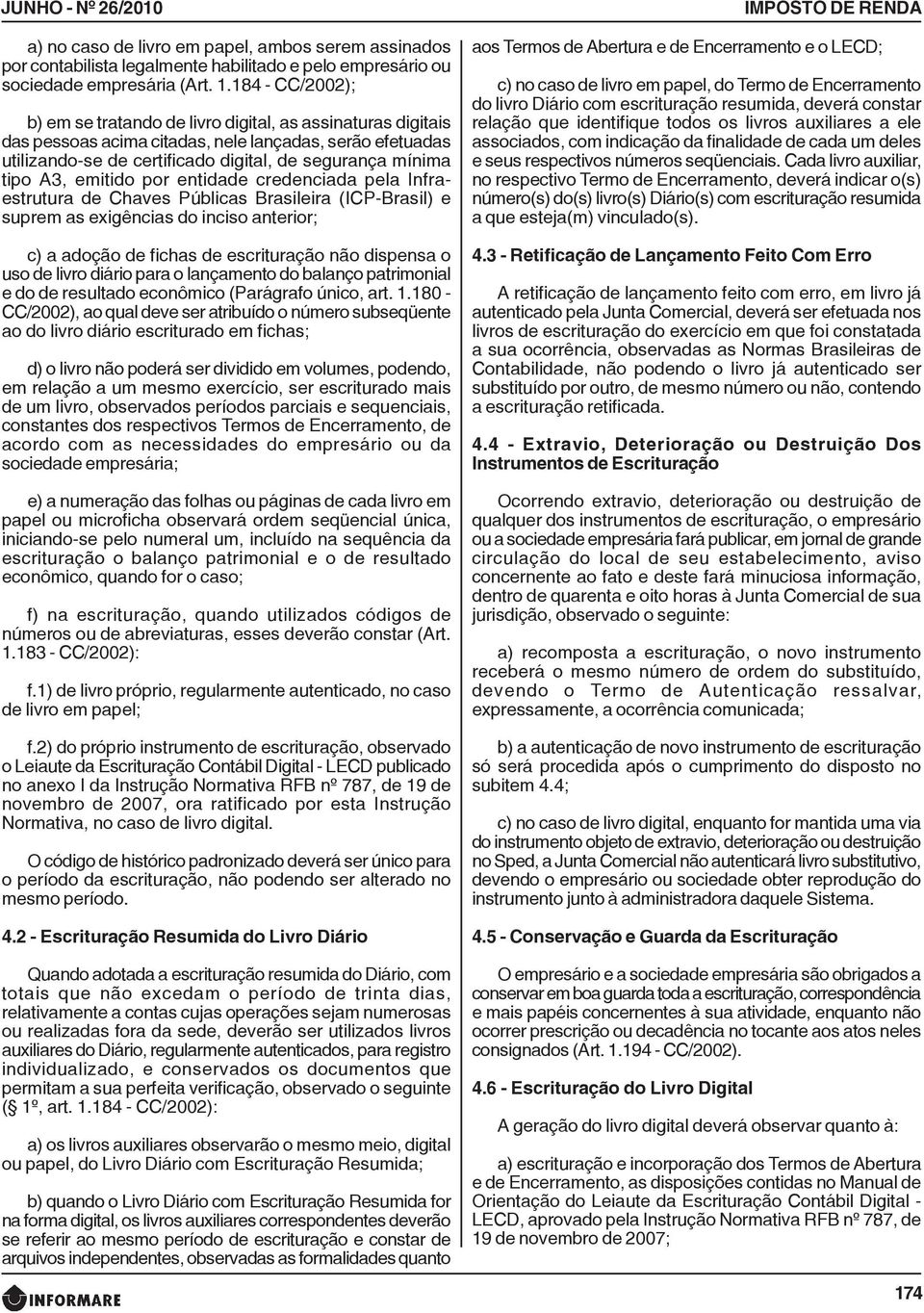 A3, emitido por entidade credenciada pela Infraestrutura de Chaves Públicas Brasileira (ICP-Brasil) e suprem as exigências do inciso anterior; c) a adoção de fichas de escrituração não dispensa o uso