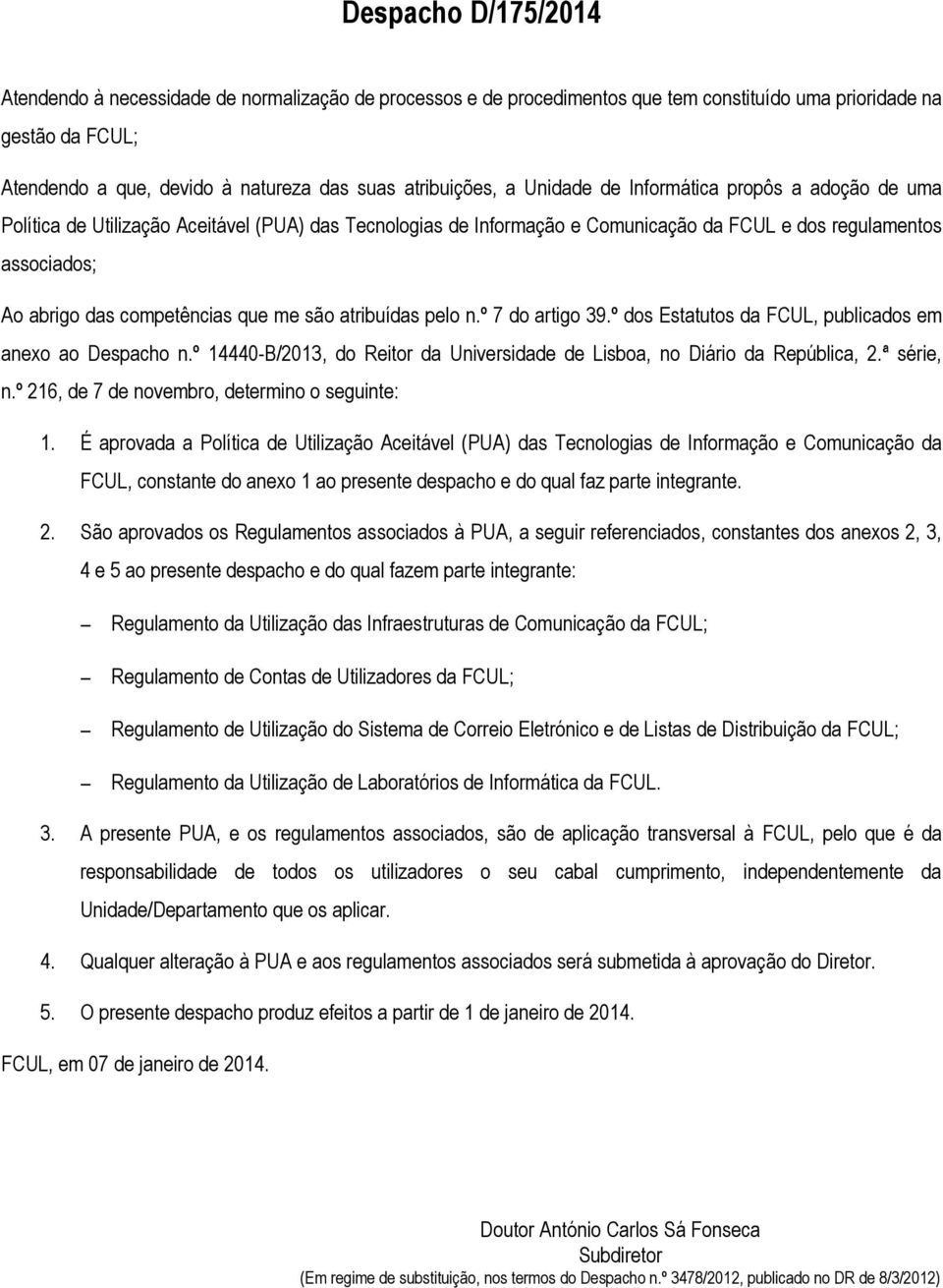 competências que me são atribuídas pelo n.º 7 do artigo 39.º dos Estatutos da FCUL, publicados em anexo ao Despacho n.º 14440-B/2013, do Reitor da Universidade de Lisboa, no Diário da República, 2.