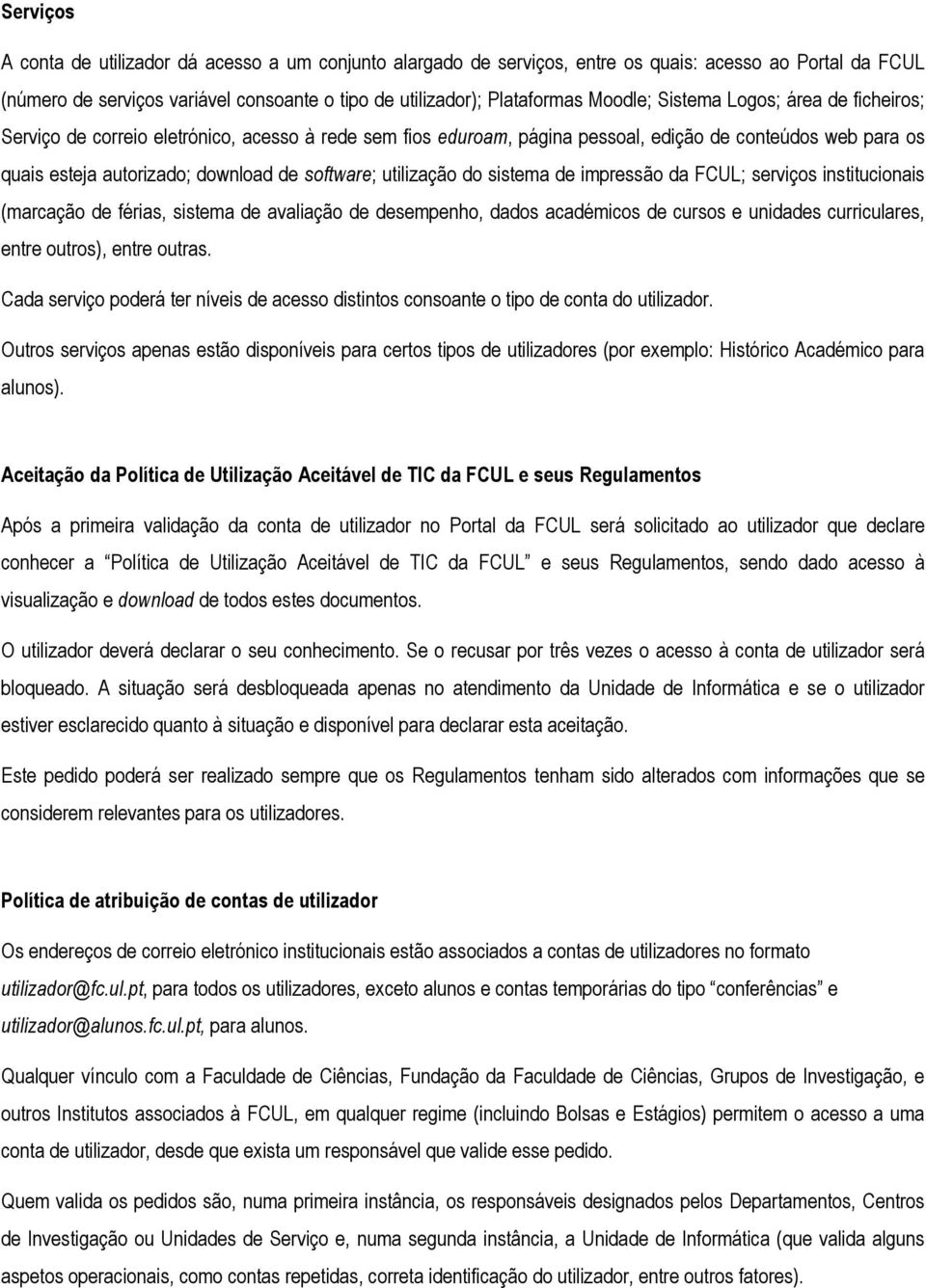 utilização do sistema de impressão da FCUL; serviços institucionais (marcação de férias, sistema de avaliação de desempenho, dados académicos de cursos e unidades curriculares, entre outros), entre