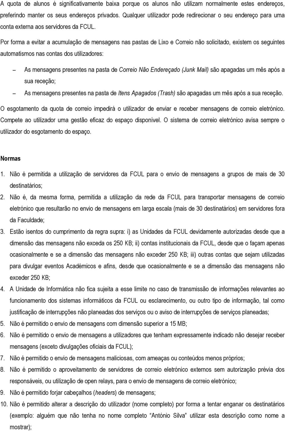 Por forma a evitar a acumulação de mensagens nas pastas de Lixo e Correio não solicitado, existem os seguintes automatismos nas contas dos utilizadores: As mensagens presentes na pasta de Correio Não