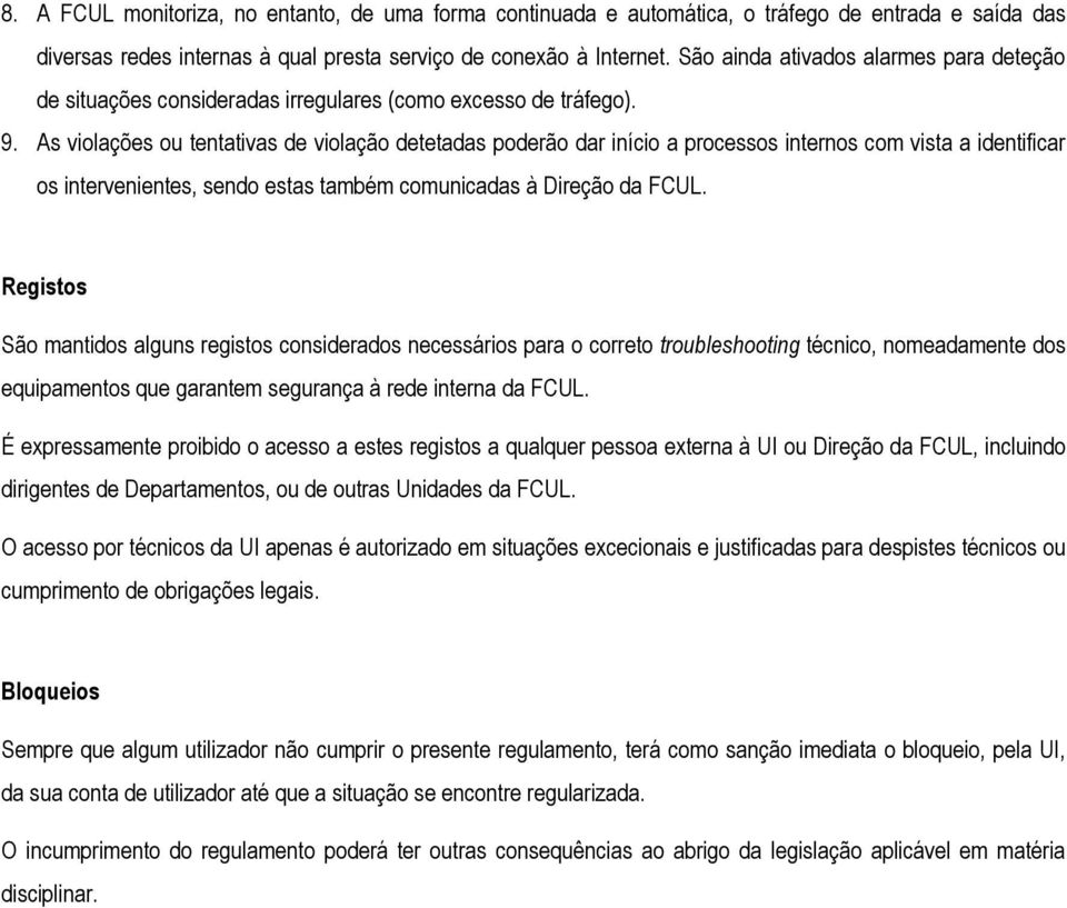 As violações ou tentativas de violação detetadas poderão dar início a processos internos com vista a identificar os intervenientes, sendo estas também comunicadas à Direção da FCUL.