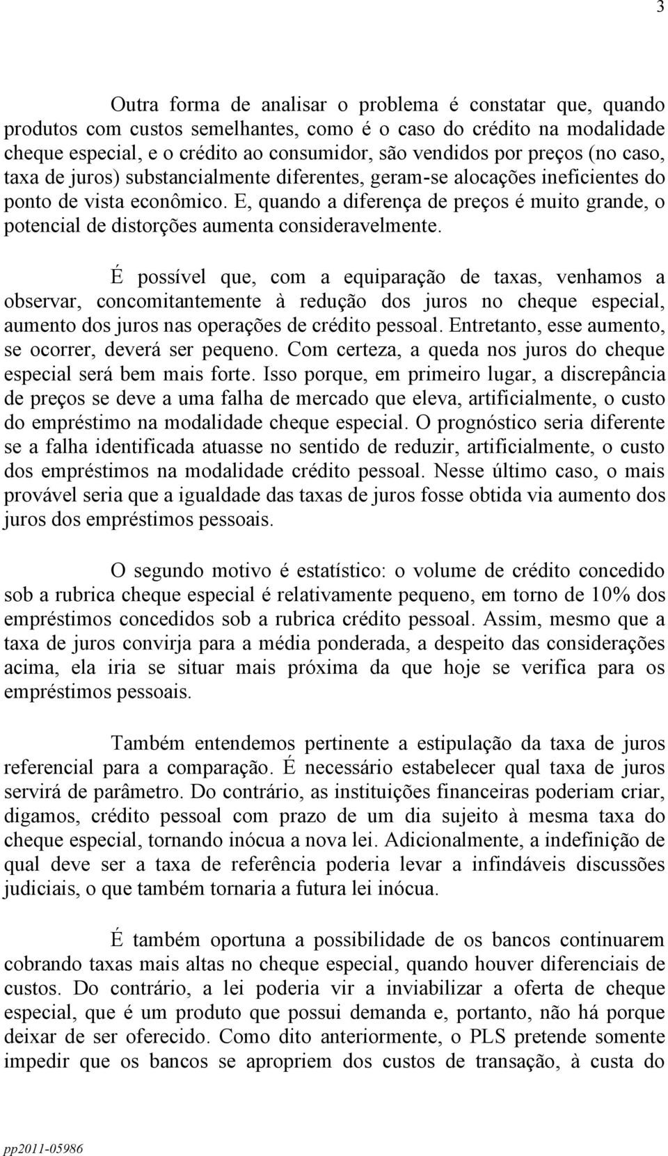 E, quando a diferença de preços é muito grande, o potencial de distorções aumenta consideravelmente.