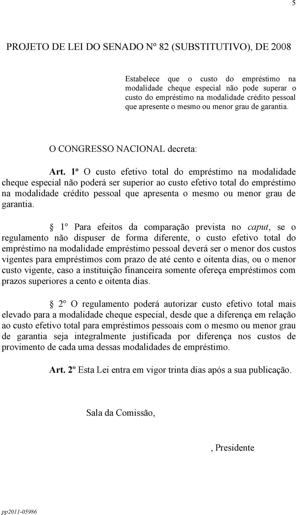 1 o O custo efetivo total do empréstimo na modalidade cheque especial não poderá ser superior ao custo efetivo total do empréstimo na modalidade crédito pessoal que apresenta o mesmo ou menor grau de