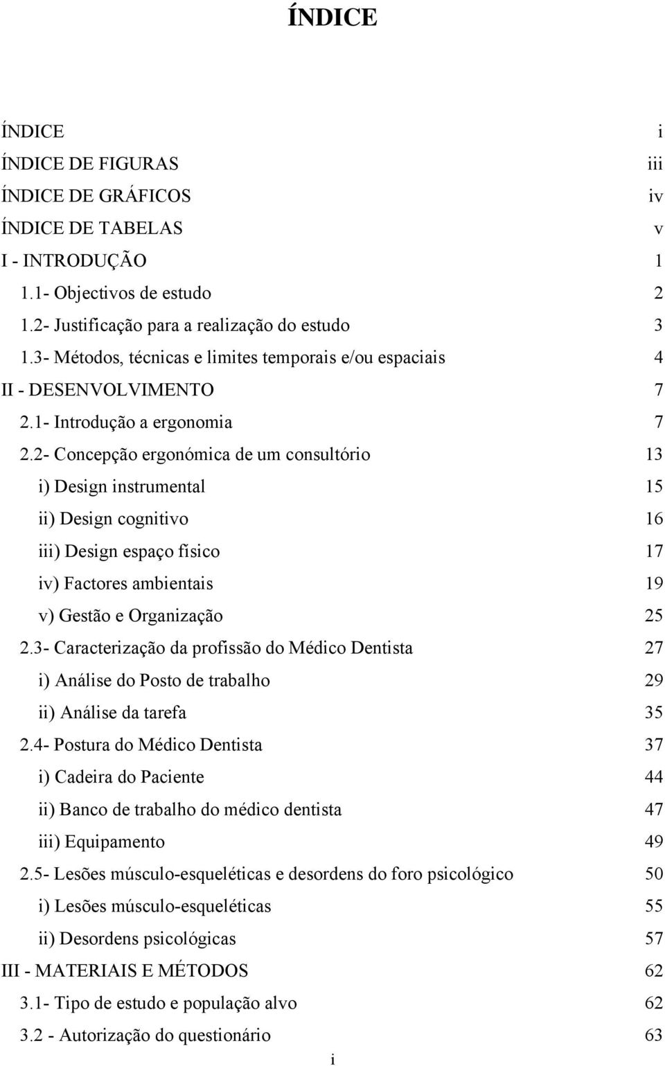 2- Concepção ergonómica de um consultório 13 i) Design instrumental 15 ii) Design cognitivo 16 iii) Design espaço físico 17 iv) Factores ambientais 19 v) Gestão e Organização 25 2.