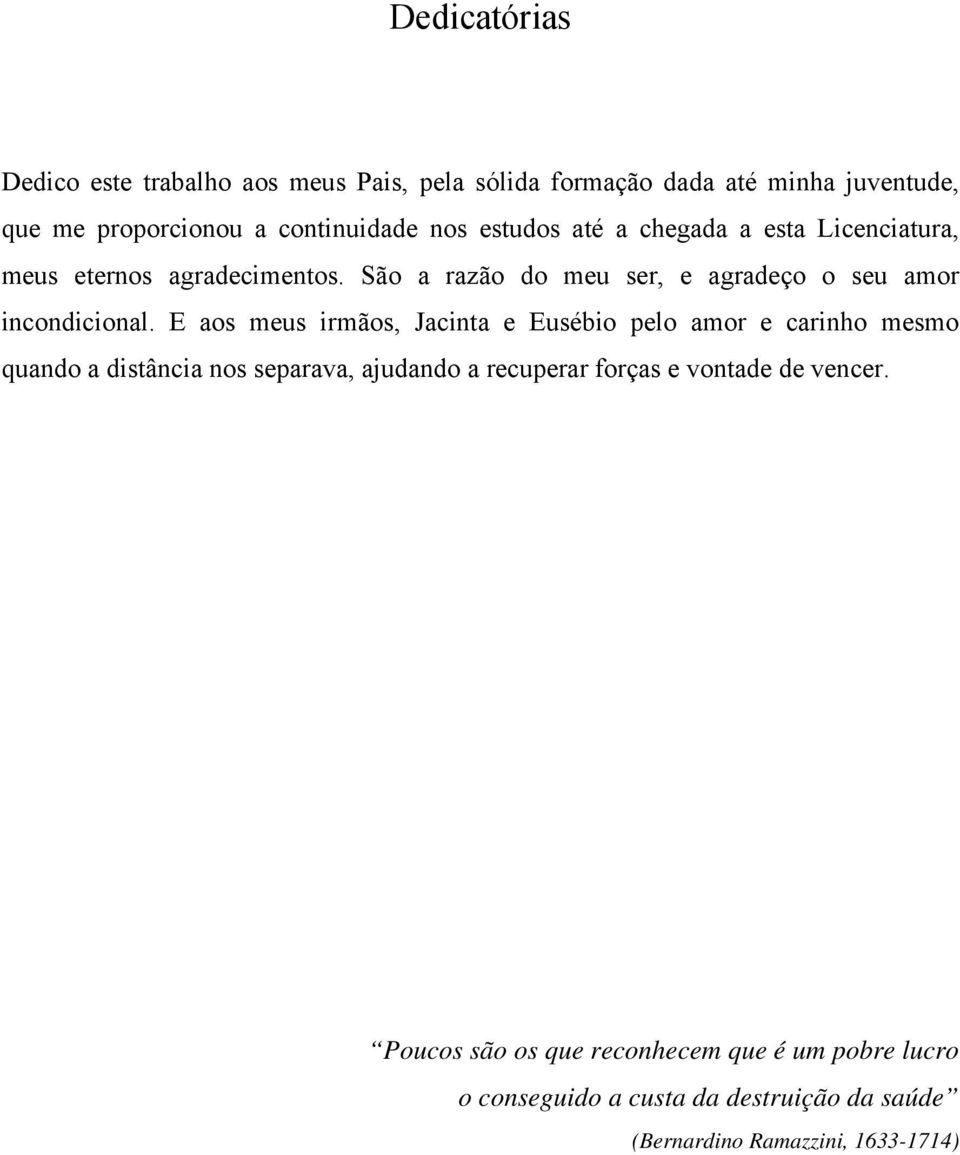 E aos meus irmãos, Jacinta e Eusébio pelo amor e carinho mesmo quando a distância nos separava, ajudando a recuperar forças e vontade