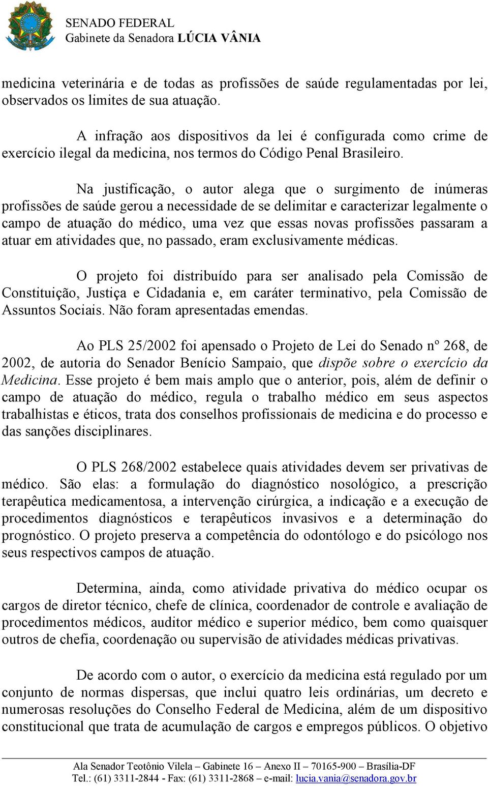 Na justificação, o autor alega que o surgimento de inúmeras profissões de saúde gerou a necessidade de se delimitar e caracterizar legalmente o campo de atuação do médico, uma vez que essas novas