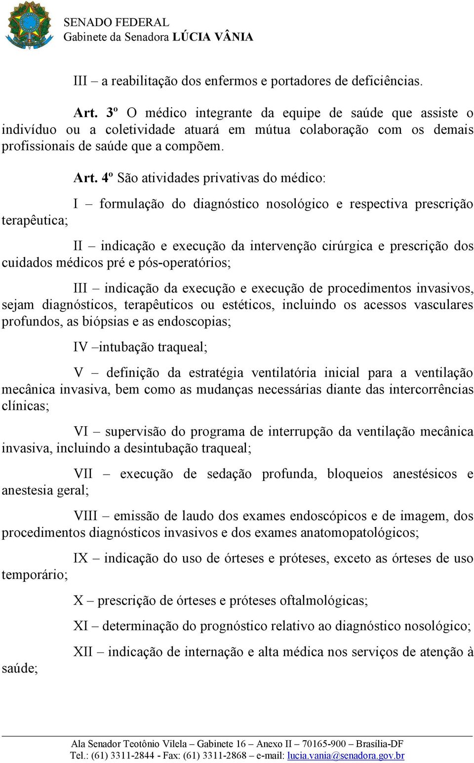 4º São atividades privativas do médico: I formulação do diagnóstico nosológico e respectiva prescrição II indicação e execução da intervenção cirúrgica e prescrição dos cuidados médicos pré e