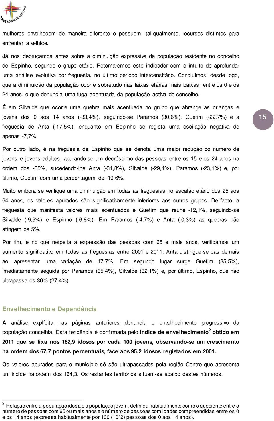 Retomaremos este indicador com o intuito de aprofundar uma análise evolutiva por freguesia, no último período intercensitário.