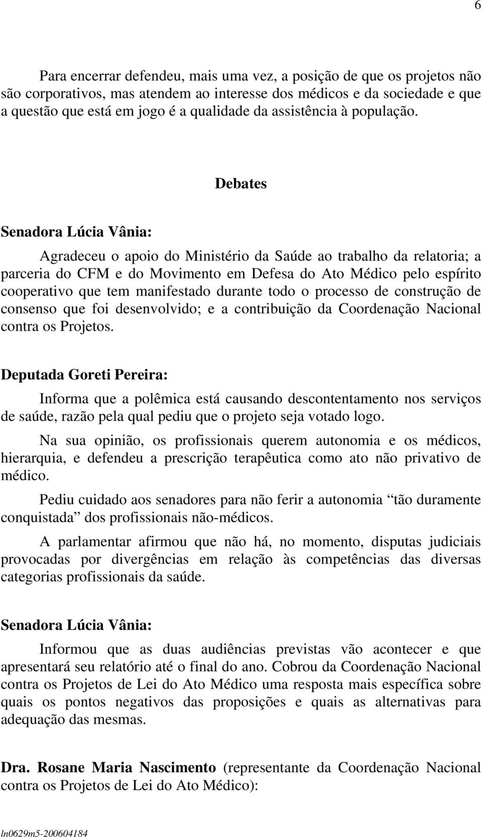 Debates Senadora Lúcia Vânia: Agradeceu o apoio do Ministério da Saúde ao trabalho da relatoria; a parceria do CFM e do Movimento em Defesa do Ato Médico pelo espírito cooperativo que tem manifestado