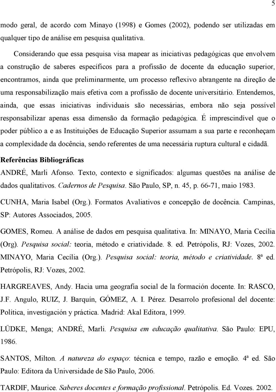 preliminarmente, um processo reflexivo abrangente na direção de uma responsabilização mais efetiva com a profissão de docente universitário.