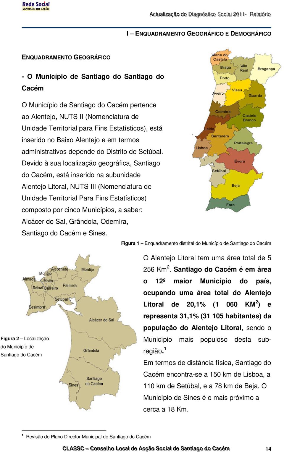 Devido à sua localização geográfica, Santiago do Cacém, está inserido na subunidade Alentejo Litoral, NUTS III (Nomenclatura de Unidade Territorial Para Fins Estatísticos) composto por cinco