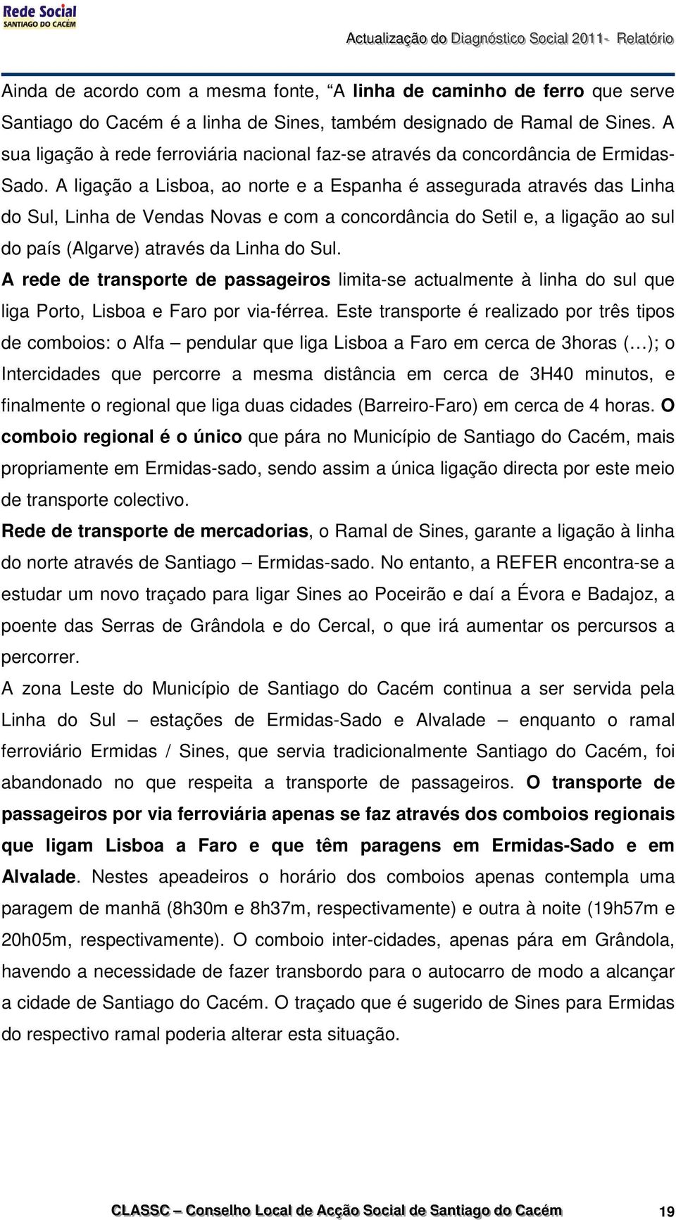 A ligação a Lisboa, ao norte e a Espanha é assegurada através das Linha do Sul, Linha de Vendas Novas e com a concordância do Setil e, a ligação ao sul do país (Algarve) através da Linha do Sul.