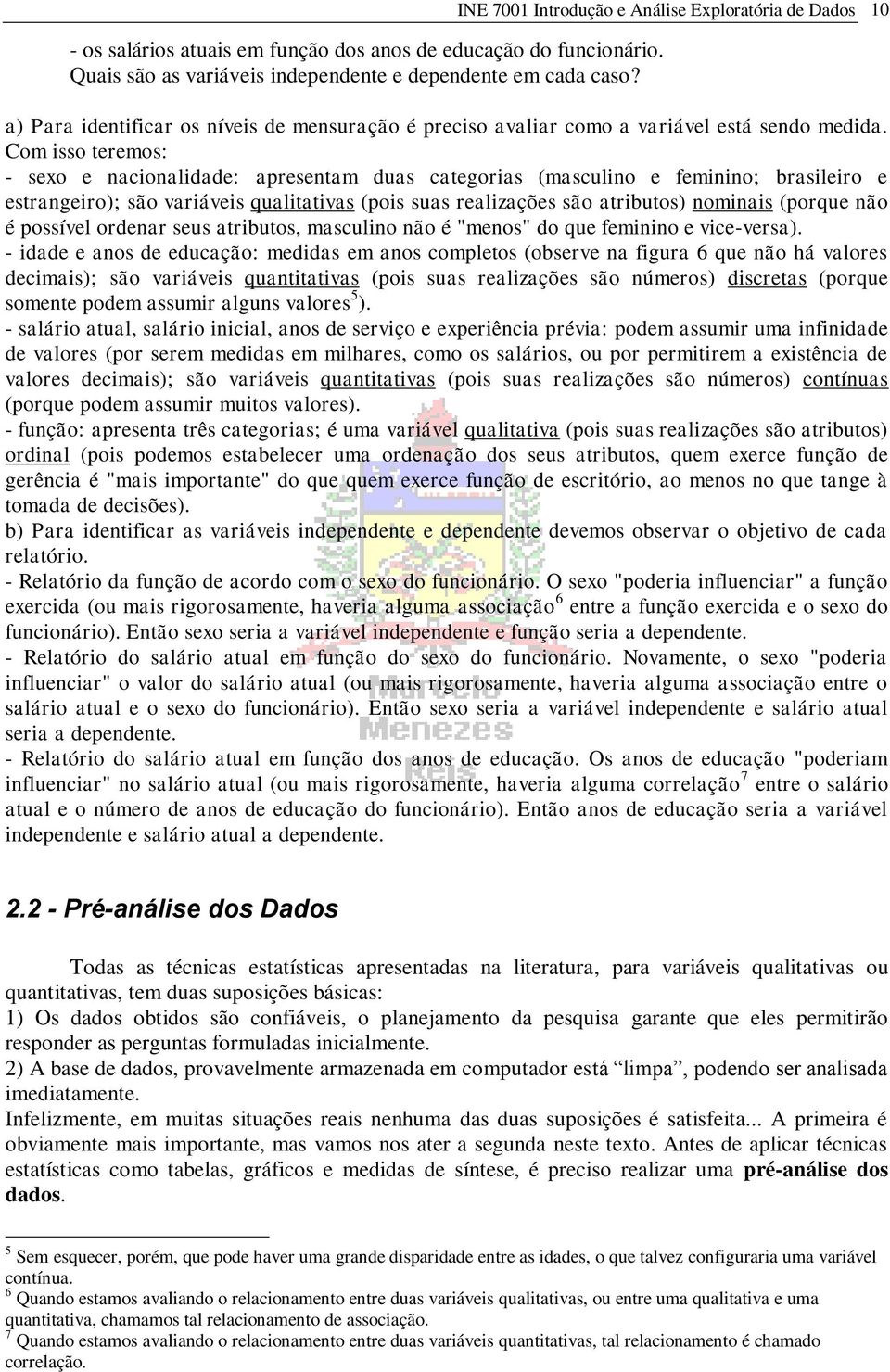 Com sso teremos: - sexo e naconaldade: apresentam duas categoras (masculno e femnno; braslero e estrangero); são varáves qualtatvas (pos suas realzações são atrbutos) nomnas (porque não é possível