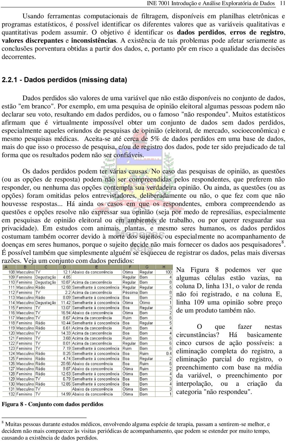 A exstênca de tas problemas pode afetar seramente as conclusões porventura obtdas a partr dos dados, e, portanto pôr em rsco a qualdade das decsões decorrentes. 2.