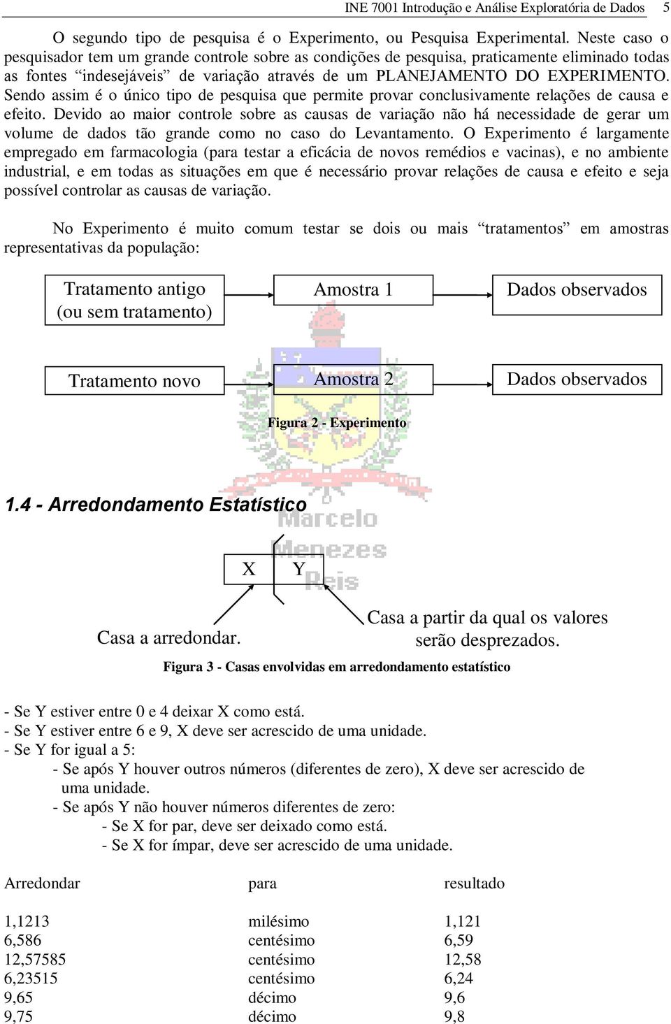 Sendo assm é o únco tpo de pesqusa que permte provar conclusvamente relações de causa e efeto.