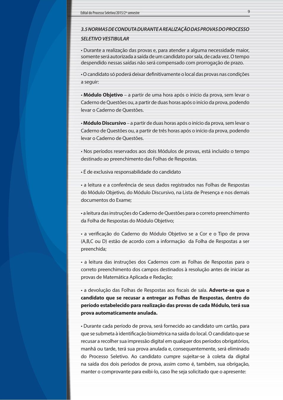 candidato por sala, de cada vez. O tempo despendido nessas saídas não será compensado com prorrogação de prazo.