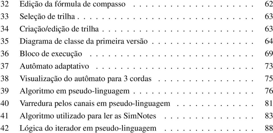 ......................... 73 38 Visualização do autômato para 3 cordas................ 75 39 Algoritmo em pseudo-linguagem.