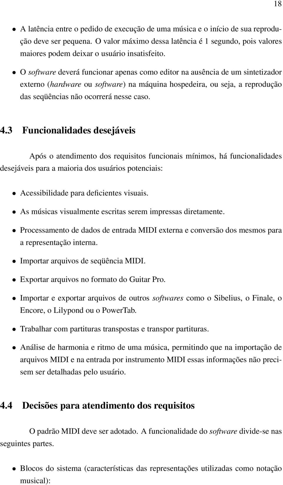 O software deverá funcionar apenas como editor na ausência de um sintetizador externo (hardware ou software) na máquina hospedeira, ou seja, a reprodução das seqüências não ocorrerá nesse caso. 4.