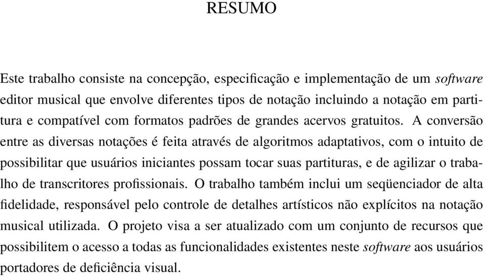 A conversão entre as diversas notações é feita através de algoritmos adaptativos, com o intuito de possibilitar que usuários iniciantes possam tocar suas partituras, e de agilizar o trabalho de