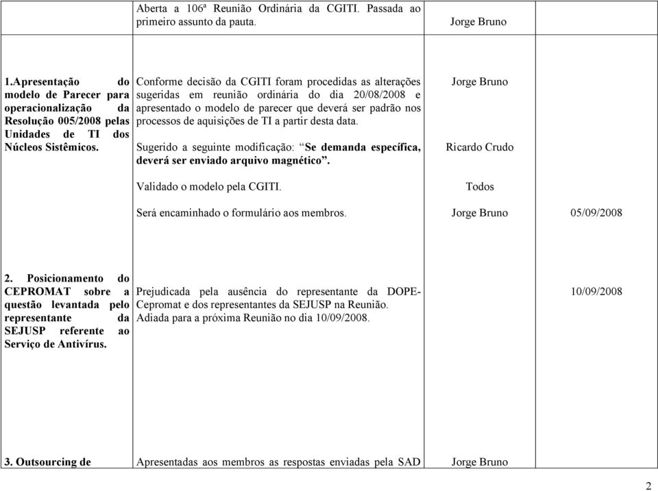 partir desta data. Sugerido a seguinte modificação: Se demanda específica, deverá ser enviado arquivo magnético. Validado o modelo pela CGITI. Será encaminhado o formulário aos membros.