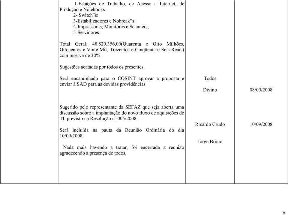 Será encaminhado para o COSINT aprovar a proposta e enviar à SAD para as devidas providências.