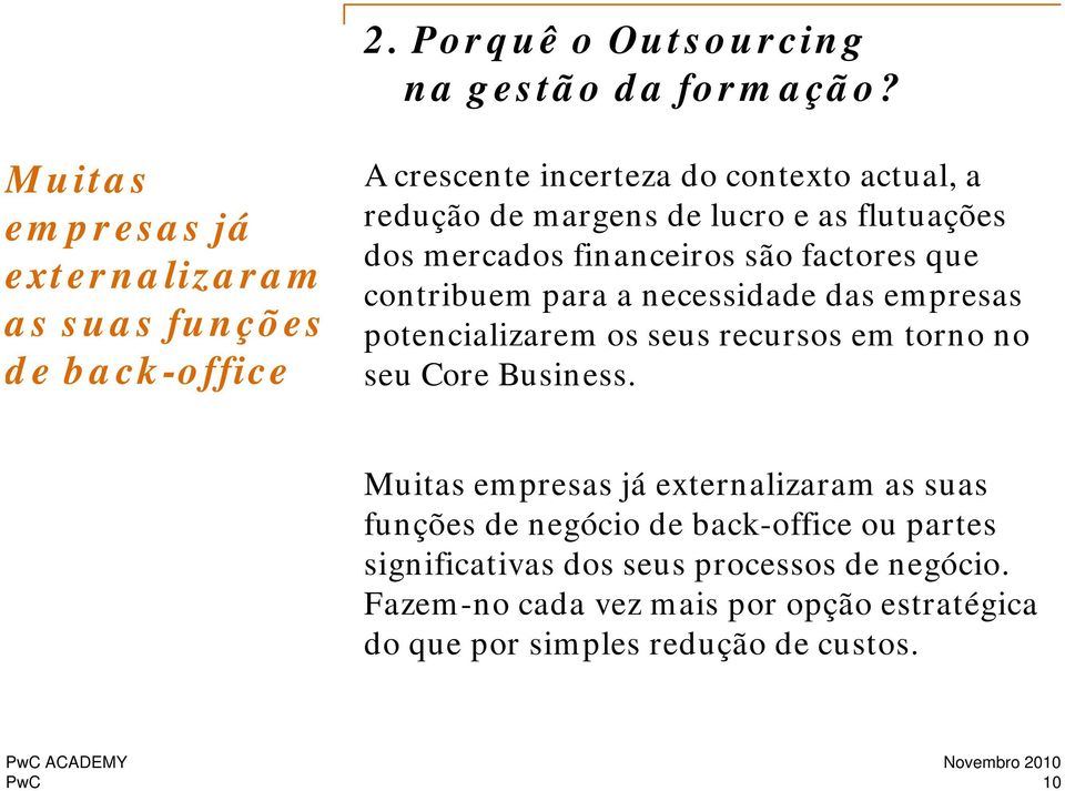 flutuações dos mercados financeiros são factores que contribuem para a necessidade das empresas potencializarem os seus recursos em torno no