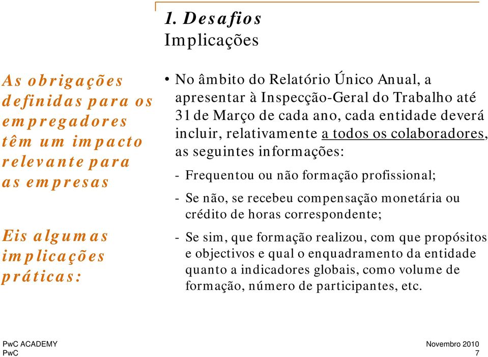 relativamente a todos os colaboradores, as seguintes informações: - Frequentou ou não formação profissional; - Se não, se recebeu compensação monetária ou crédito de