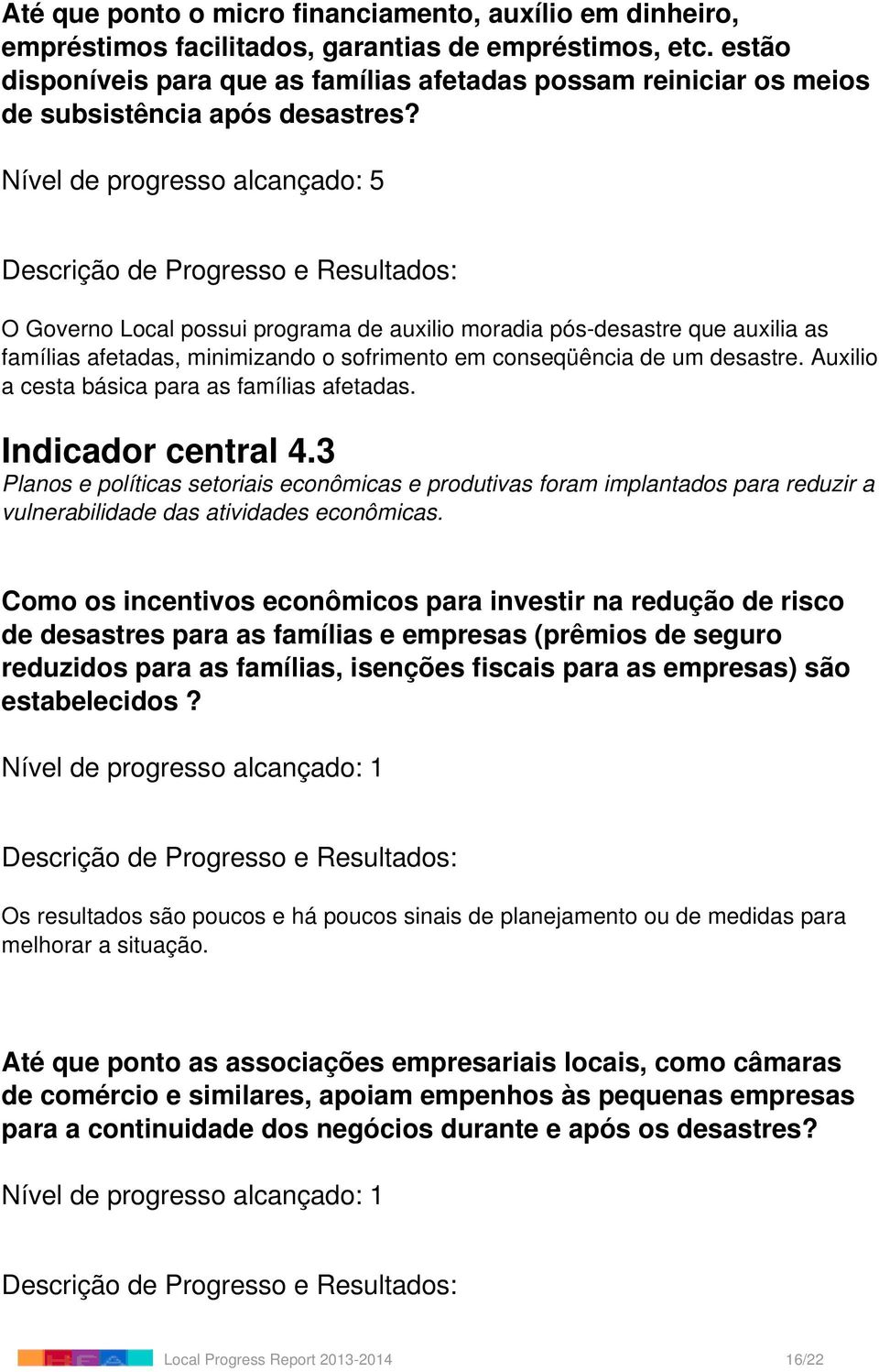 O Governo Local possui programa de auxilio moradia pós-desastre que auxilia as famílias afetadas, minimizando o sofrimento em conseqüência de um desastre.