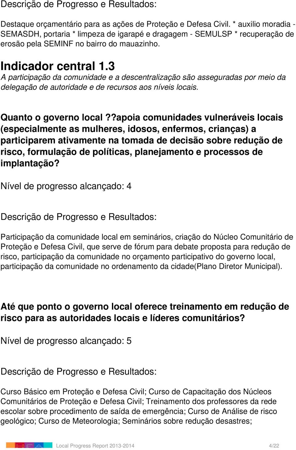 3 A participação da comunidade e a descentralização são asseguradas por meio da delegação de autoridade e de recursos aos níveis locais. Quanto o governo local?