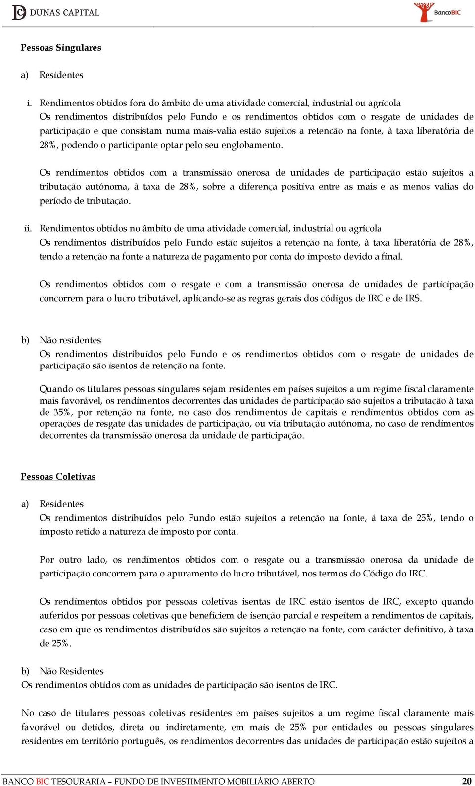 consistam numa mais-valia estão sujeitos a retenção na fonte, à taxa liberatória de 28%, podendo o participante optar pelo seu englobamento.