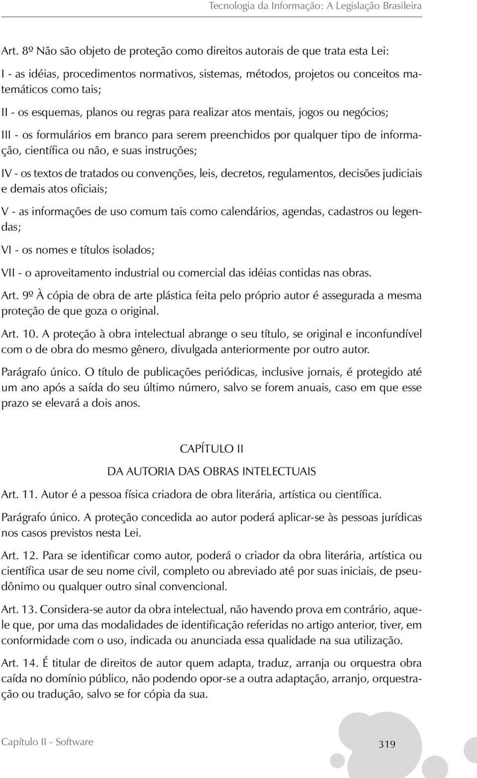 IV - os textos de tratados ou convenções, leis, decretos, regulamentos, decisões judiciais e demais atos oficiais; V - as informações de uso comum tais como calendários, agendas, cadastros ou