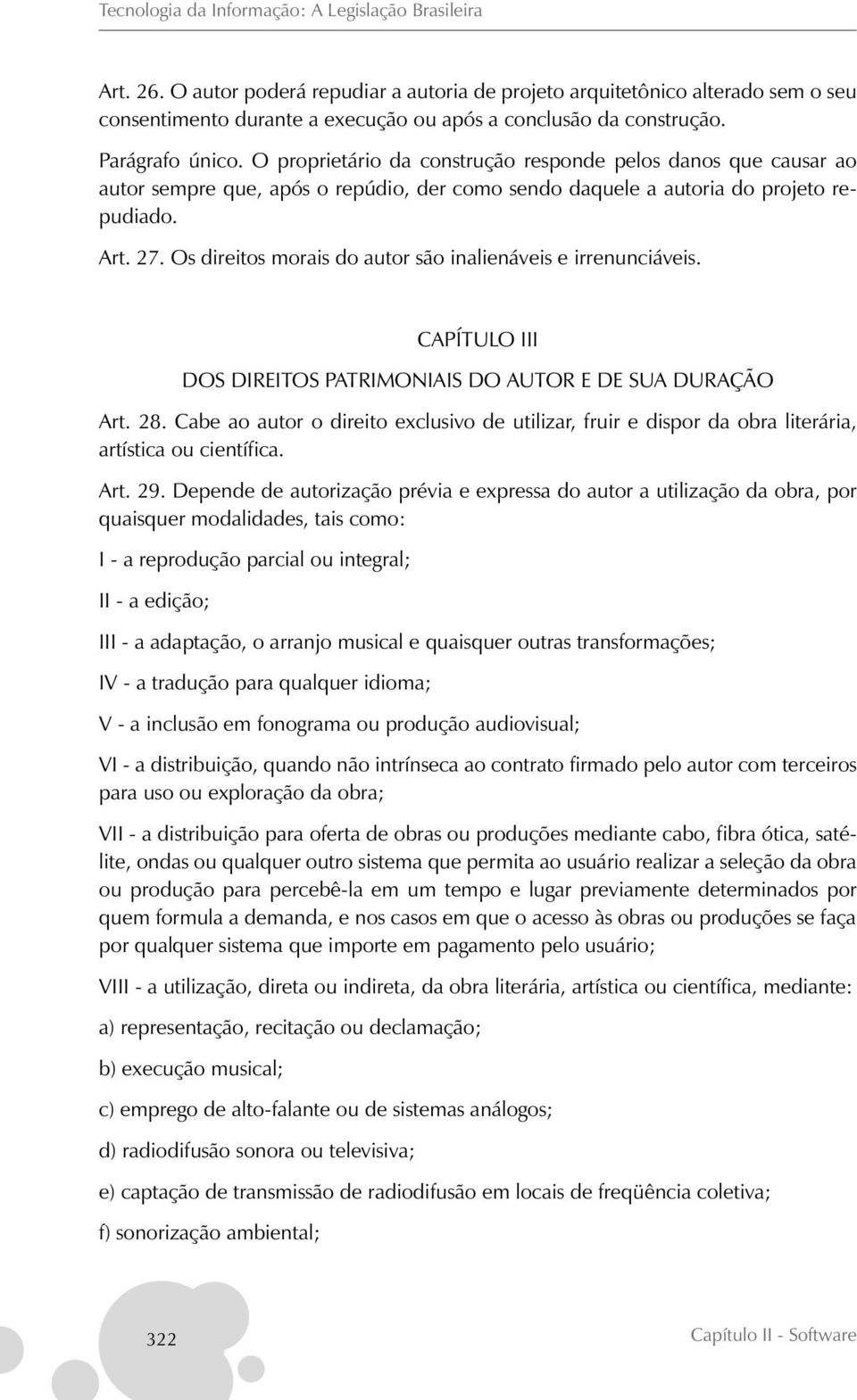 Os direitos morais do autor são inalienáveis e irrenunciáveis. CAPÍTULO III DOS DIREITOS PATRIMONIAIS DO AUTOR E DE SUA DURAÇÃO Art. 28.