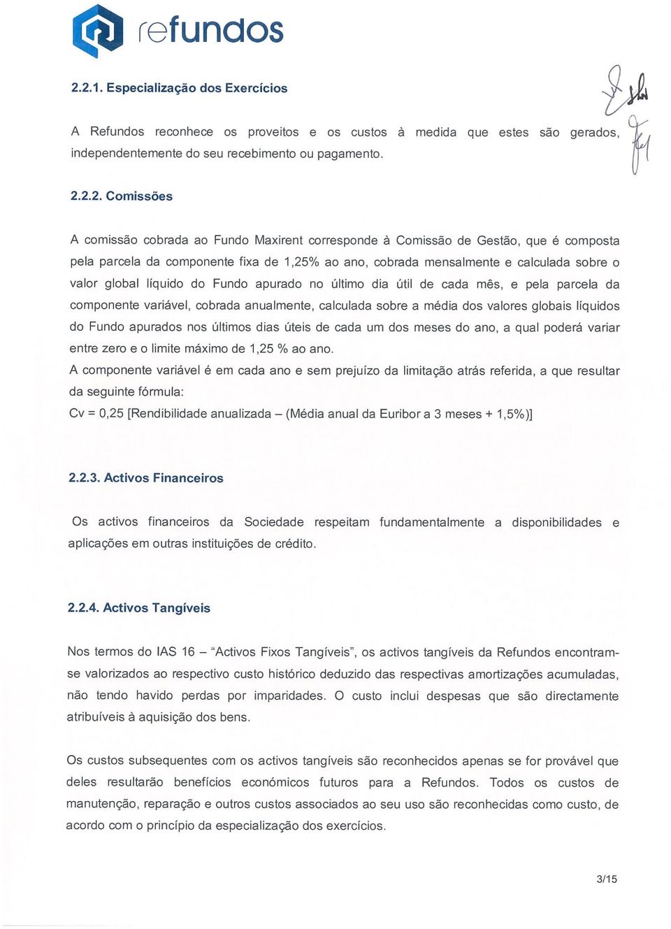 ao Fundo Maxirent corresponde à Comissão de Gestão, que é composta pela parcela da componente fixa de 1,25% ao ano, cobrada mensalmente e calculada sobre o valor global líquido do Fundo apurado no