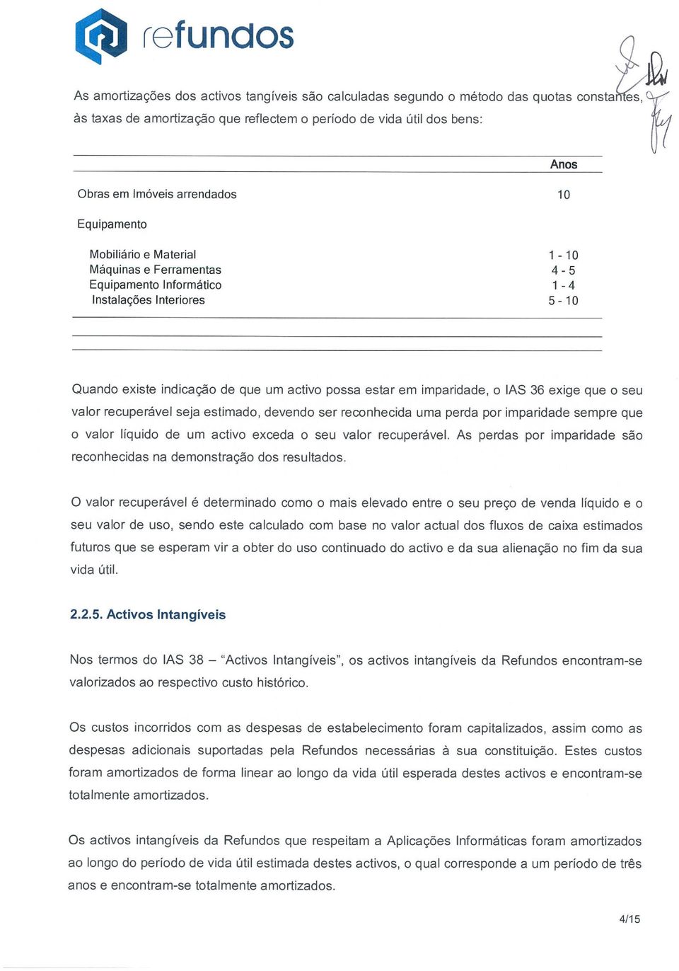 IAS 36 exige que o seu valor recuperável seja estimado, devendo ser reconhecida uma perda por imparidade sempre que o valor líquido de um activo exceda o seu valor recuperável.