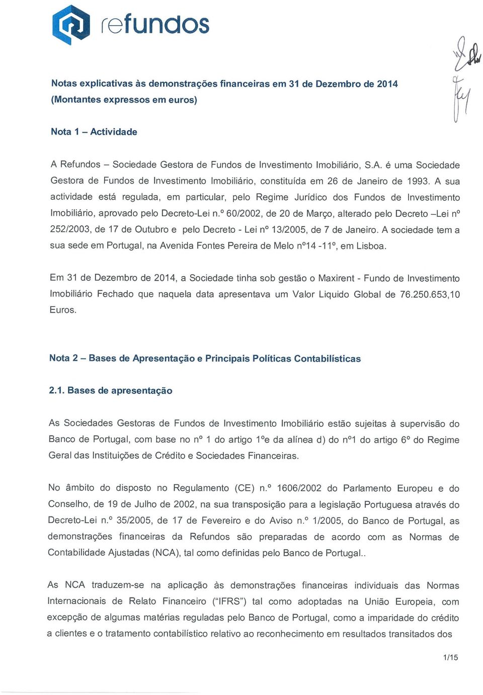 A sua actividade está regulada, em particular, pelo Regime Jurídico dos Fundos de Investimento Imobiliário, aprovado pelo Decreto-Lei n.