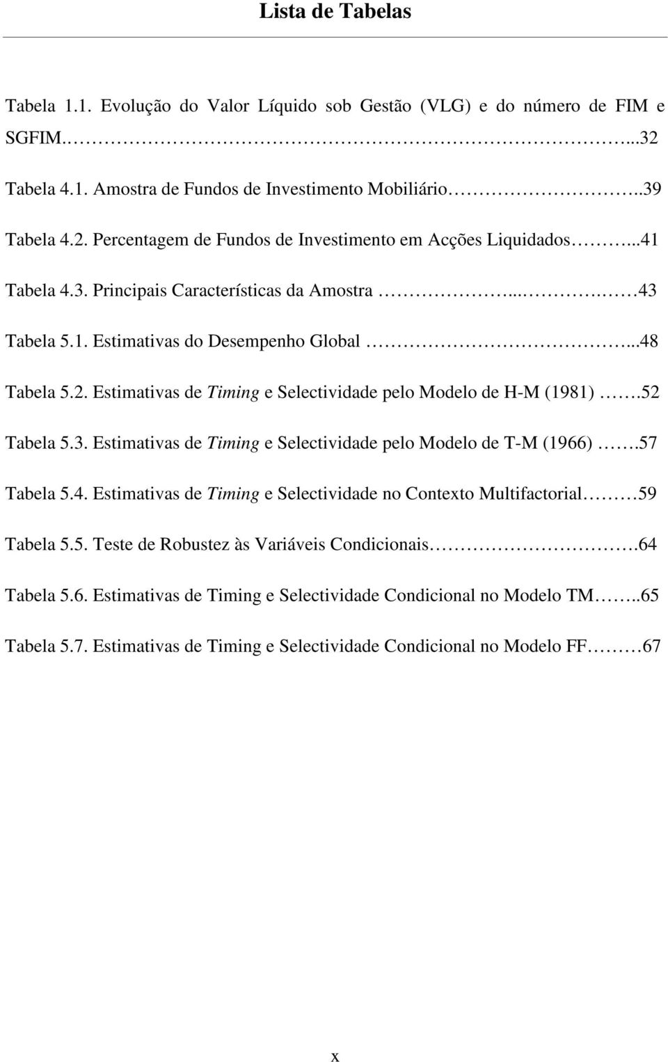 3. Estimativas de Timing e Selectividade pelo Modelo de T-M (1966).57 Tabela 5.4. Estimativas de Timing e Selectividade no Contexto Multifactorial 59 Tabela 5.5. Teste de Robustez às Variáveis Condicionais.