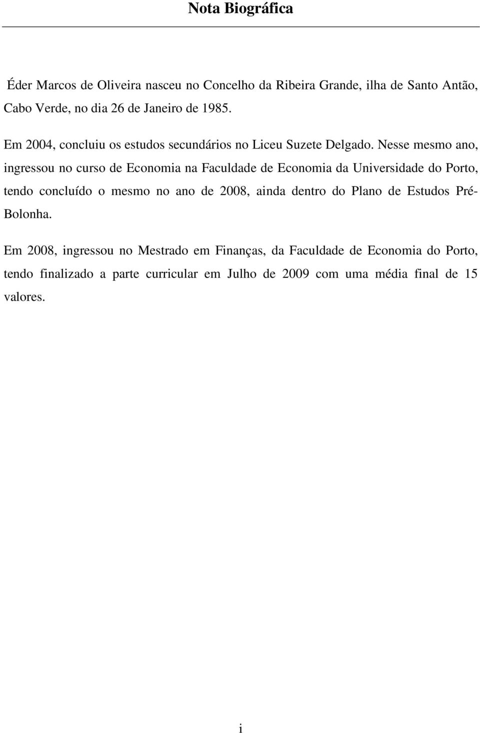 Nesse mesmo ano, ingressou no curso de Economia na Faculdade de Economia da Universidade do Porto, tendo concluído o mesmo no ano de 2008,