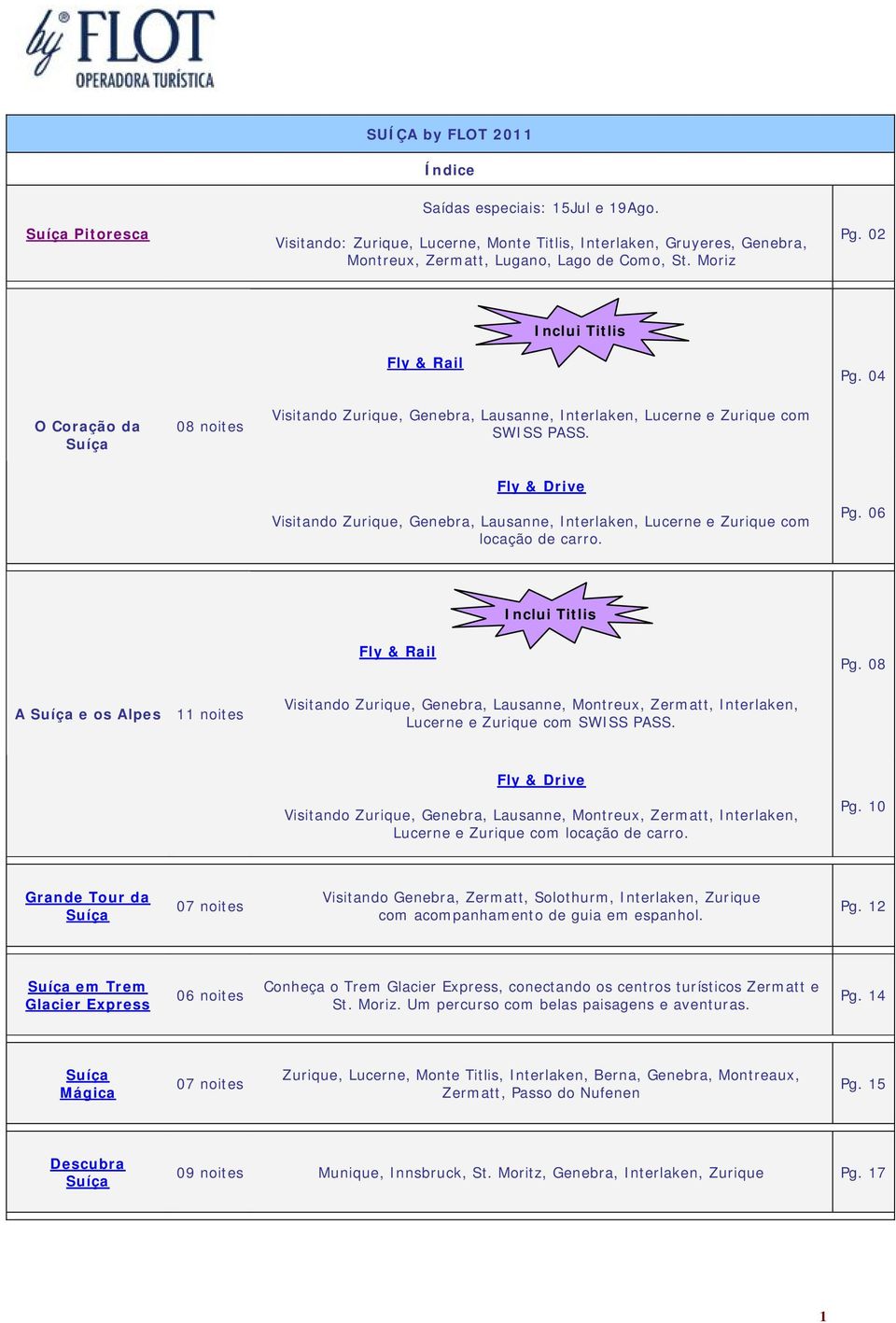 Fly & Drive Visitando Zurique, Genebra, Lausanne, Interlaken, Lucerne e Zurique com locação de carro. Pg. 06 Inclui Titlis Fly & Rail Pg.