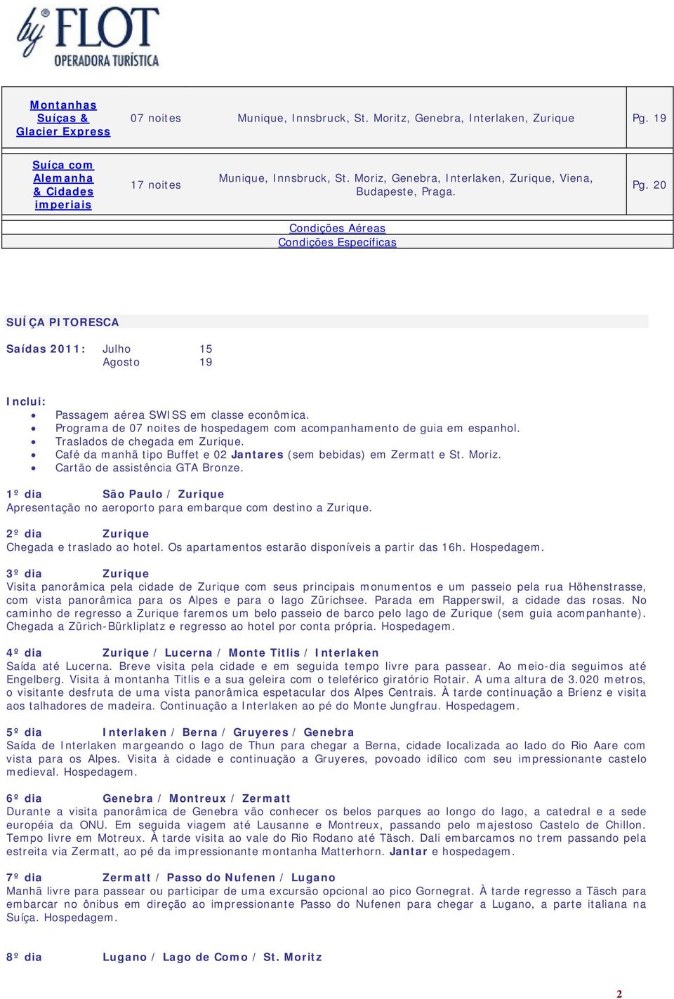 20 Condições Aéreas Condições Específicas SUÍÇA PITORESCA Saídas 2011: Julho 15 Agosto 19 Inclui: Passagem aérea SWISS em classe econômica.