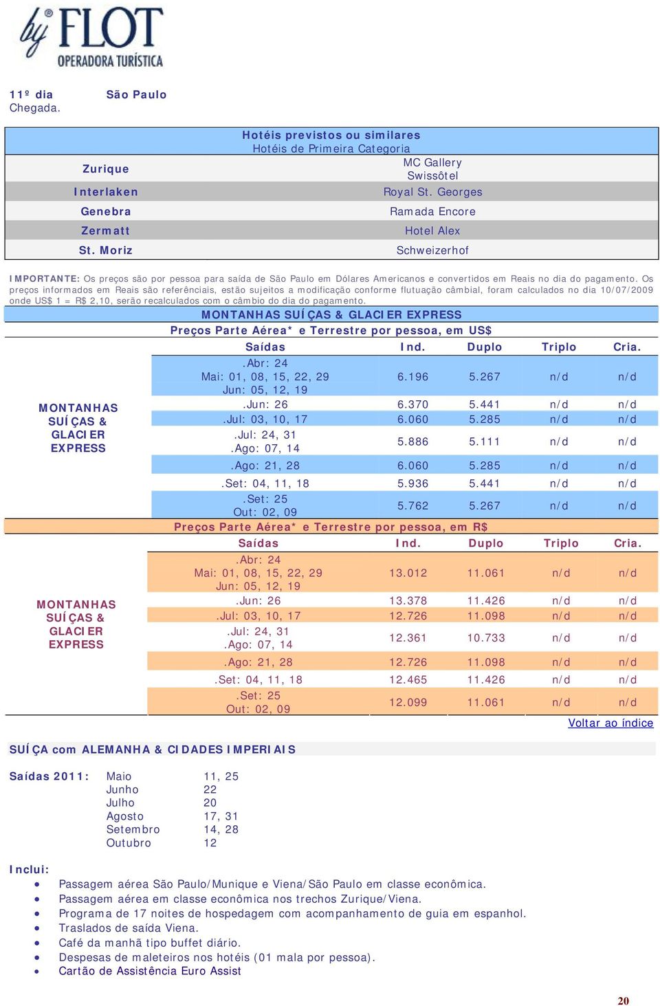 Os preços informados em Reais são referênciais, estão sujeitos a modificação conforme flutuação câmbial, foram calculados no dia 10/07/2009 onde US$ 1 = R$ 2,10, serão recalculados com o câmbio do