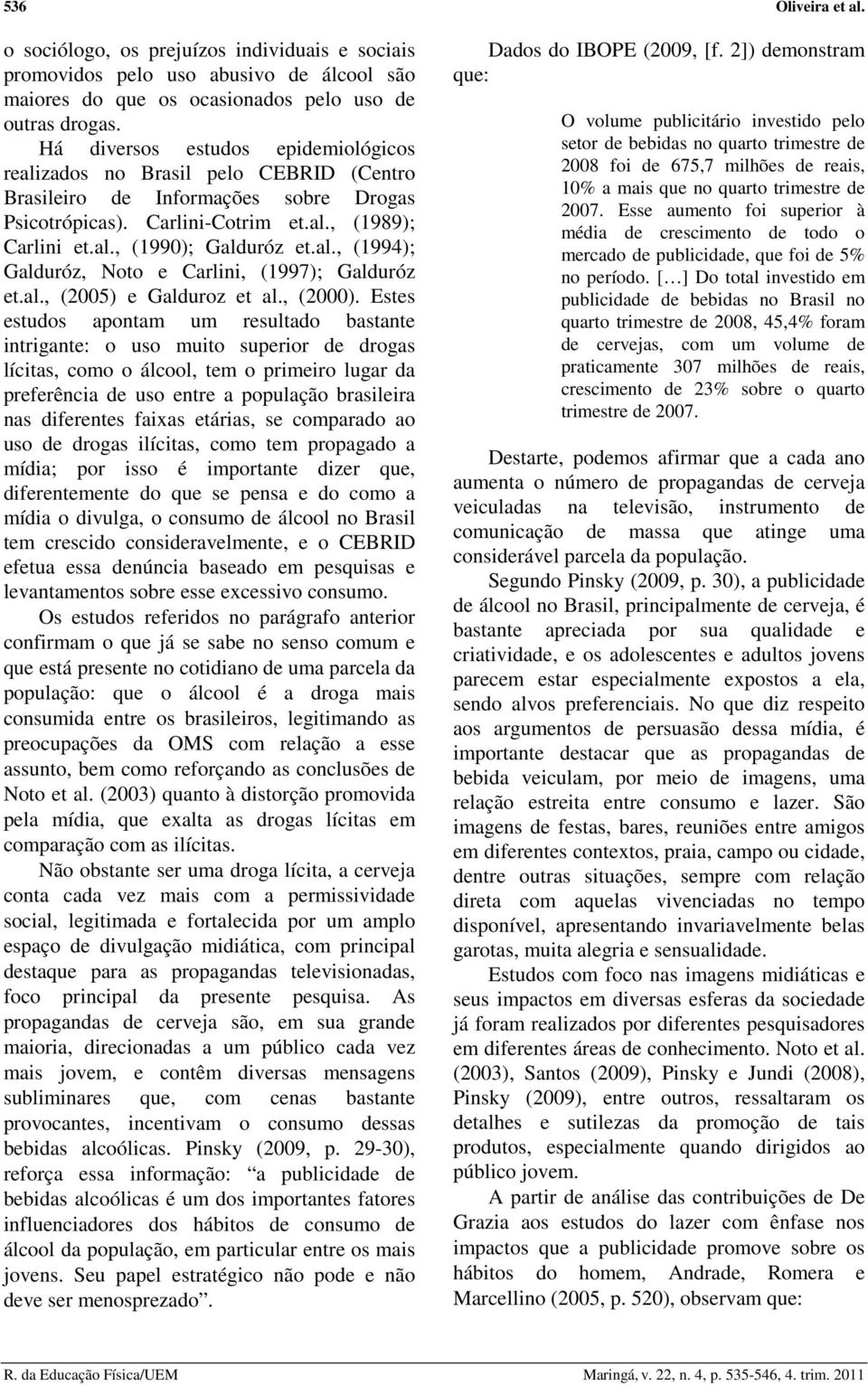 al., (1994); Galduróz, Noto e Carlini, (1997); Galduróz et.al., (2005) e Galduroz et al., (2000).