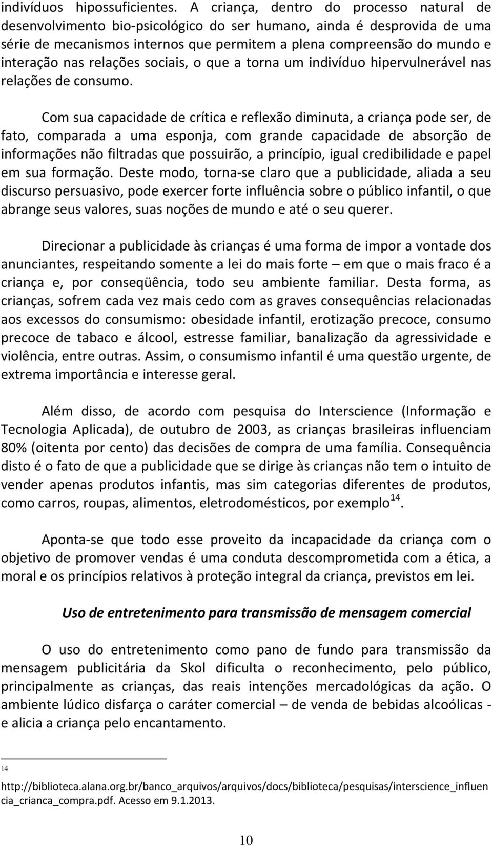 nas relações sociais, o que a torna um indivíduo hipervulnerável nas relações de consumo.