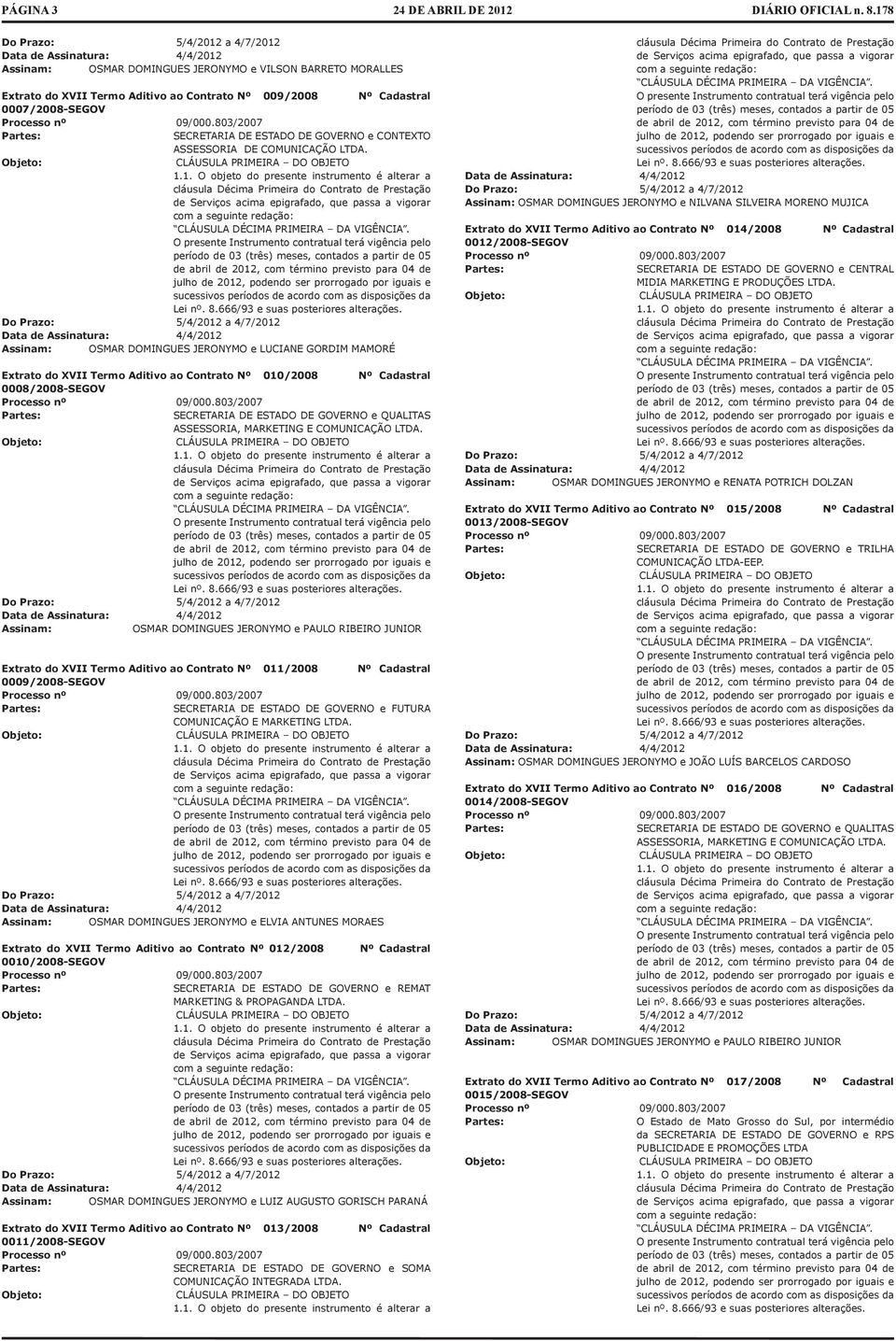 1. O objeto do presente instrumento é alterar a cláusula Décima Primeira do Contrato de Prestação de Serviços acima epigrafado, que passa a vigorar com a seguinte redação: CLÁUSULA DÉCIMA PRIMEIRA DA