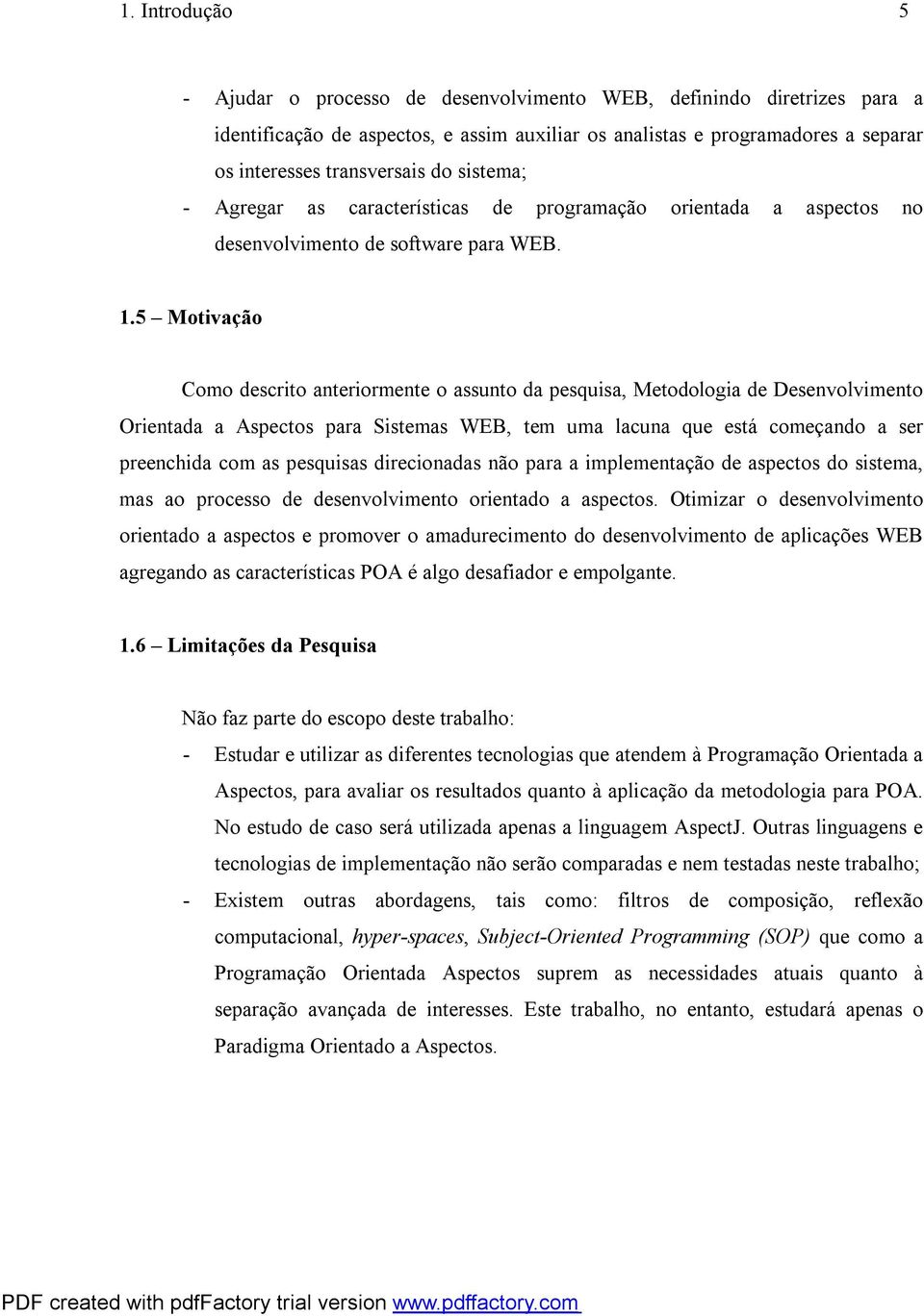 5 Motivação Como descrito anteriormente o assunto da pesquisa, Metodologia de Desenvolvimento Orientada a Aspectos para Sistemas WEB, tem uma lacuna que está começando a ser preenchida com as