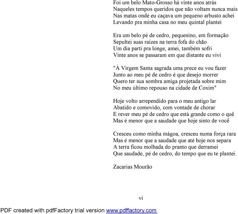 uma prece eu vou fazer Junto ao meu pé de cedro é que desejo morrer Quero ter sua sombra amiga projetada sobre mim No meu último repouso na cidade de Coxim" Hoje volto arrependido para o meu antigo