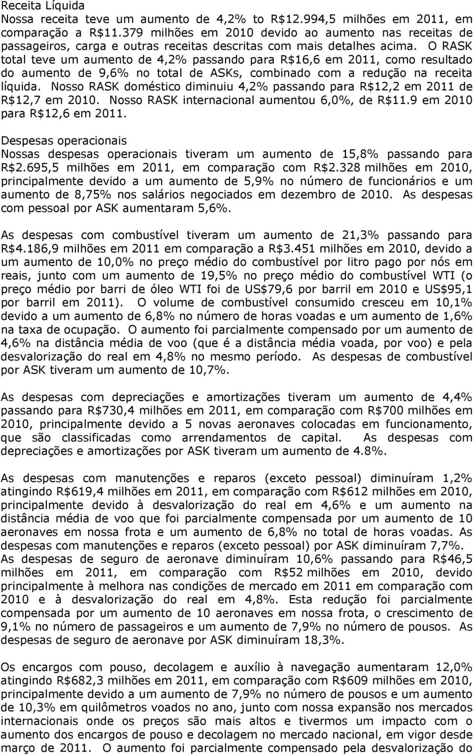 O RASK total teve um aumento de 4,2% passando para R$16,6 em 2011, como resultado do aumento de 9,6% no total de ASKs, combinado com a redução na receita líquida.