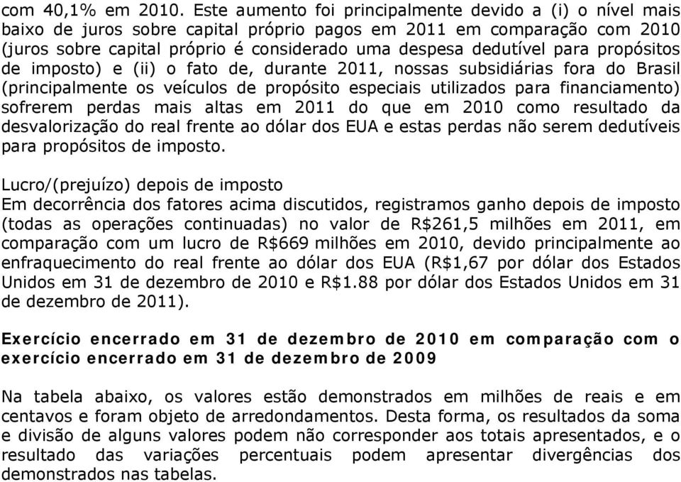 para propósitos de imposto) e (ii) o fato de, durante 2011, nossas subsidiárias fora do Brasil (principalmente os veículos de propósito especiais utilizados para financiamento) sofrerem perdas mais