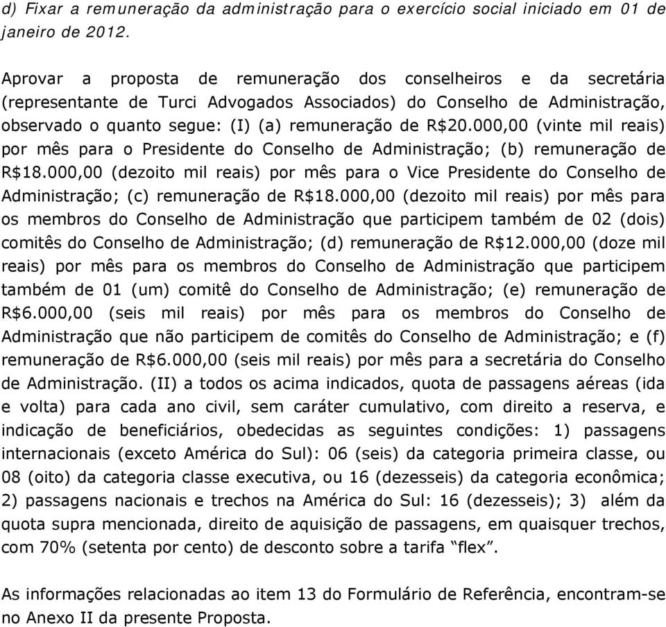 000,00 (vinte mil reais) por mês para o Presidente do Conselho de Administração; (b) remuneração de R$18.