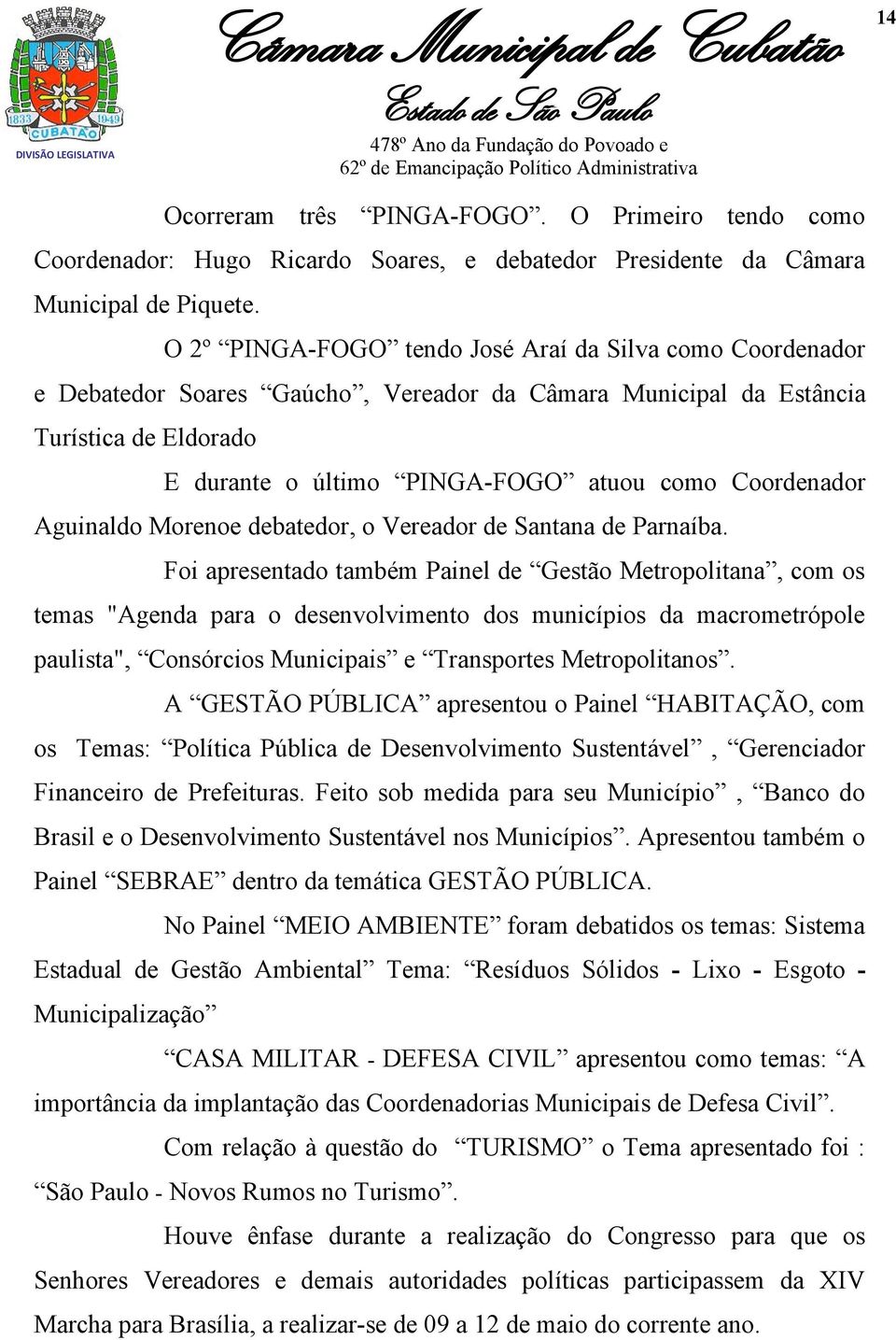 Coordenador Aguinaldo Morenoe debatedor, o Vereador de Santana de Parnaíba.